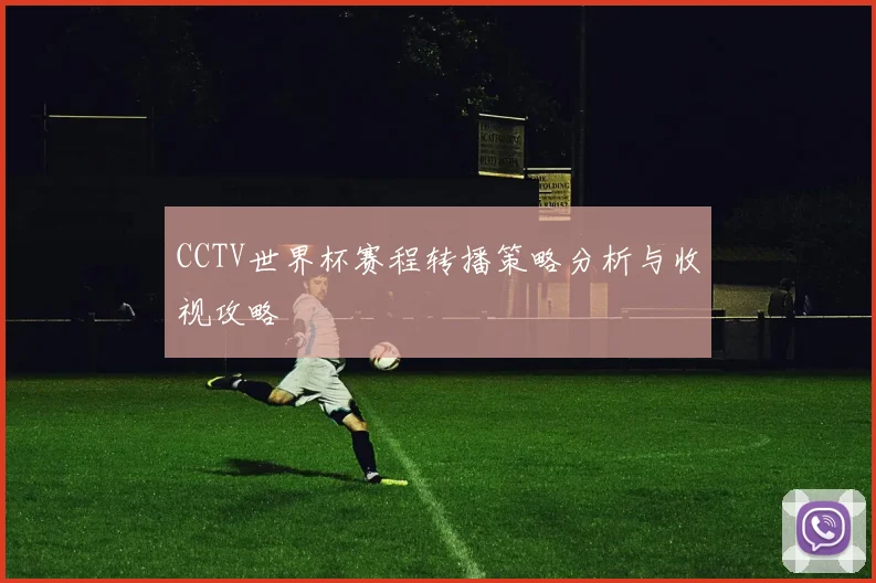 CCTV世界杯赛程转播策略分析与收视攻略