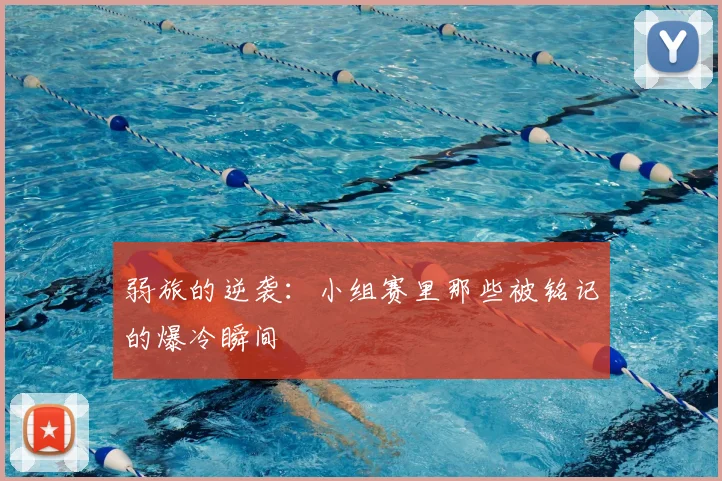 弱旅的逆袭：小组赛里那些被铭记的爆冷瞬间