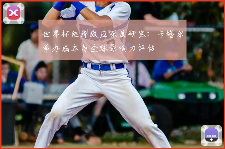 世界杯经济效应深度研究：卡塔尔举办成本与全球影响力评估