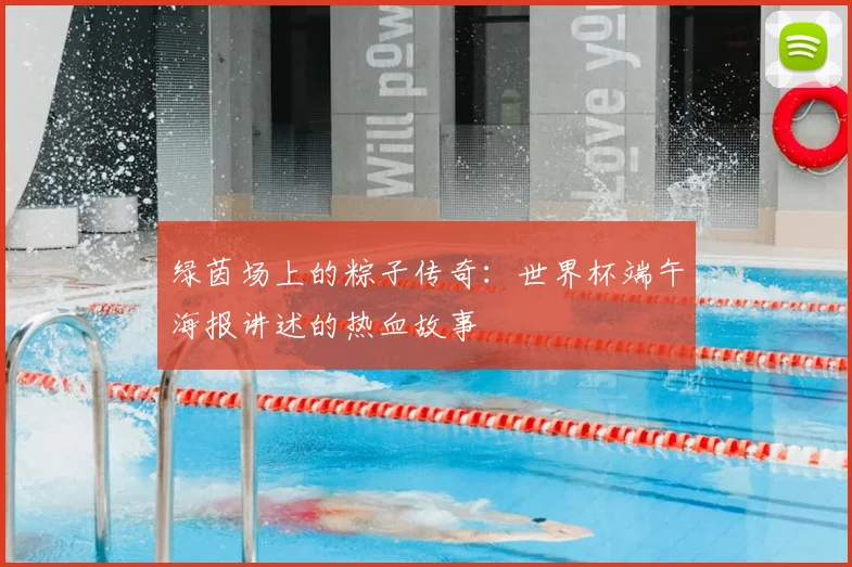 绿茵场上的粽子传奇：世界杯端午海报讲述的热血故事