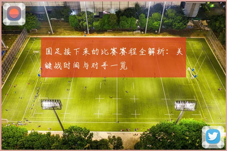 国足接下来的比赛赛程全解析：关键战时间与对手一览