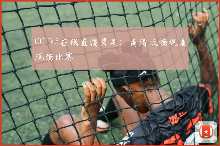 CCTV5在线直播男足：高清流畅观看现场比赛